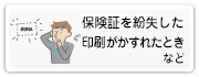 保険証を紛失した印刷がかすれたとき　など